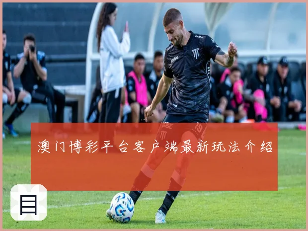 澳门博彩平台客户端最新玩法介绍